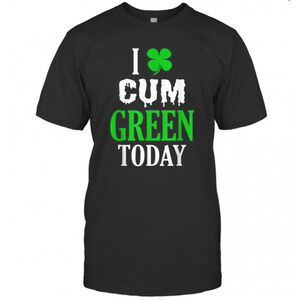 Inappropriate St Patricks Day I Cum Green Today T-Shirt